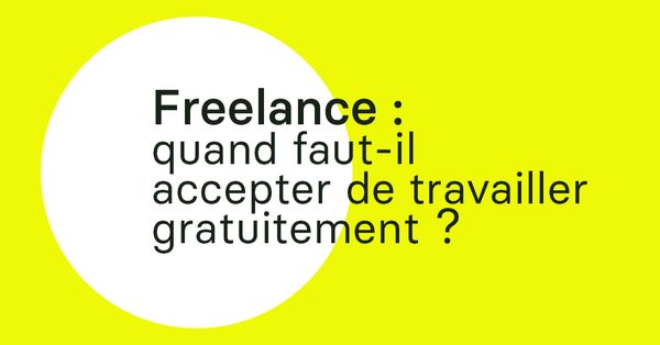 Freelance : dans quels cas faut-il accepter de travailler gratuitement ?
